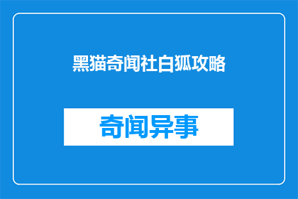 黑猫奇闻社白狐攻略(白狐攻略：黑猫奇闻社的神秘任务)