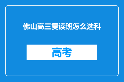 佛山高三复读班怎么选科(如何为佛山高三学生挑选复读班的科目？)