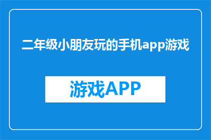 二年级小朋友玩的手机app游戏(二年级小朋友适合玩哪些手机app游戏？)