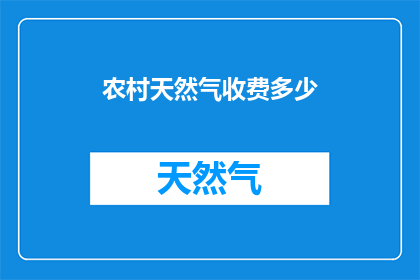 农村天然气收费多少(农村天然气收费多少？)