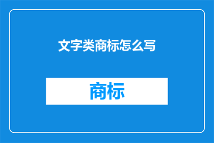 文字类商标怎么写(如何撰写一个引人注目的文字类商标？)