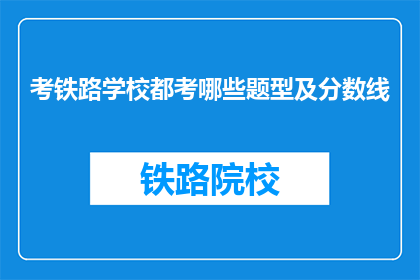 考铁路学校都考哪些题型及分数线