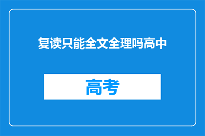 复读只能全文全理吗高中(高中阶段，复读是否仅适用于全文重读？)