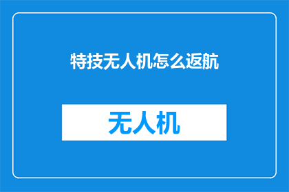 特技无人机怎么返航(如何操作特技无人机进行返航？)