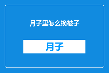 月子里怎么换被子(月子期间如何更换被子？)
