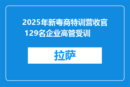 2025年新粤商特训营收官 129名企业高管受训