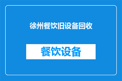 徐州餐饮旧设备回收(徐州餐饮旧设备回收服务是否可提供？)