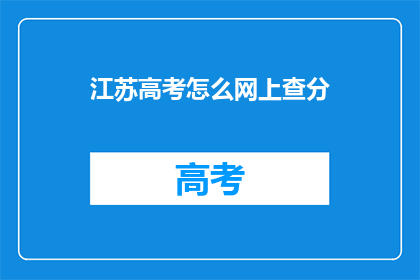 江苏高考怎么网上查分(江苏高考分数如何在线查询？)