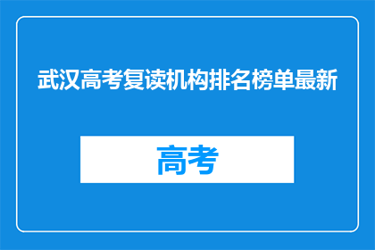 武汉高考复读机构排名榜单最新(武汉高考复读机构排名榜单最新，你了解吗？)