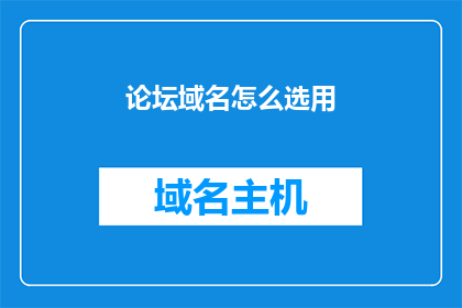 论坛域名怎么选用(如何选择合适的论坛域名？)