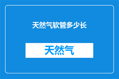 天然气软管多少长(天然气软管最长能延伸多少？)