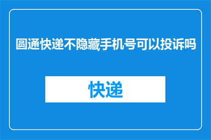 圆通快递不隐藏手机号可以投诉吗(圆通快递隐藏手机号投诉可行吗？)