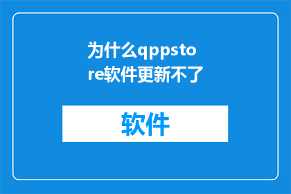 为什么qppstore软件更新不了(为什么qppstore软件无法更新？)
