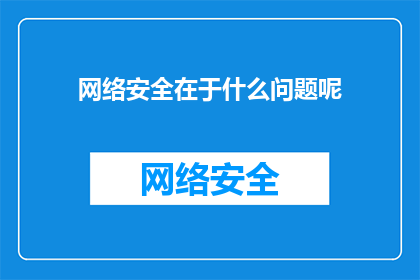 网络安全在于什么问题呢(网络安全面临哪些挑战？)