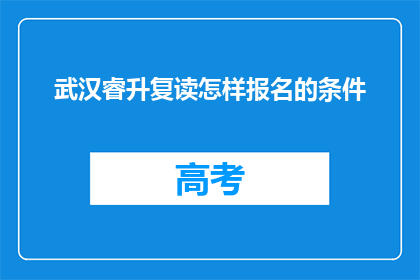 武汉睿升复读怎样报名的条件(武汉睿升复读报名条件是什么？)