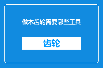 做木齿轮需要哪些工具(制作木齿轮需要哪些工具？)