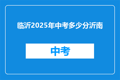 临沂2025年中考多少分沂南(临沂2025年中考分数线是多少？)