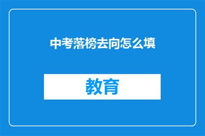 中考落榜去向怎么填(中考落榜后，该如何规划未来的教育道路？)