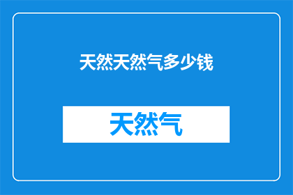 天然天然气多少钱(天然天然气的价格是多少？)