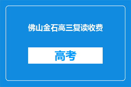 佛山金石高三复读收费(佛山金石高三复读班收费详情？)