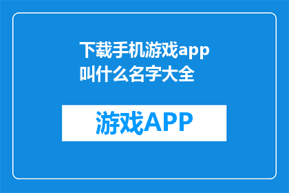 下载手机游戏app叫什么名字大全(下载手机游戏app有哪些名字？)