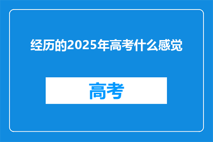经历的2025年高考什么感觉(2025年高考，你经历了什么？)