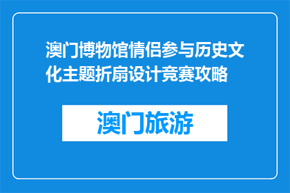 澳门博物馆情侣参与历史文化主题折扇设计竞赛攻略(澳门博物馆情侣参与历史文化主题折扇设计竞赛攻略是什么？)