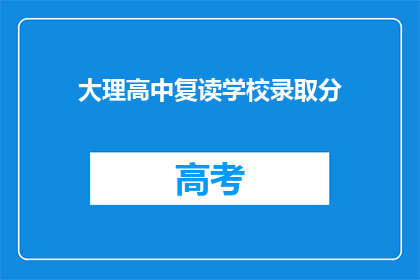 大理高中复读学校录取分(大理高中复读学校录取分数线是多少？)
