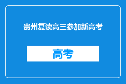 贵州复读高三参加新高考(贵州学生是否复读高三参加新高考？)