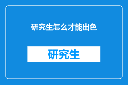 研究生怎么才能出色(研究生如何实现卓越成就？)