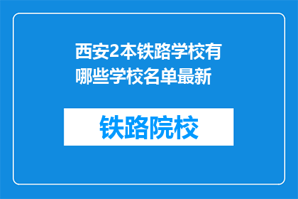 西安2本铁路学校有哪些学校名单最新(西安2本铁路学校名单最新有哪些？)