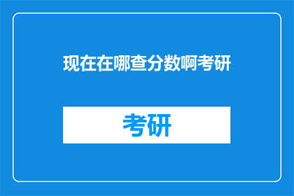 现在在哪查分数啊考研(如何查询考研分数？)