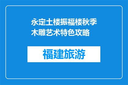 永定土楼振福楼秋季木雕艺术特色攻略(永定土楼振福楼秋季木雕艺术特色攻略是什么？)
