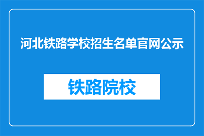 河北铁路学校招生名单官网公示(河北铁路学校招生名单官网公示，您是否已了解？)