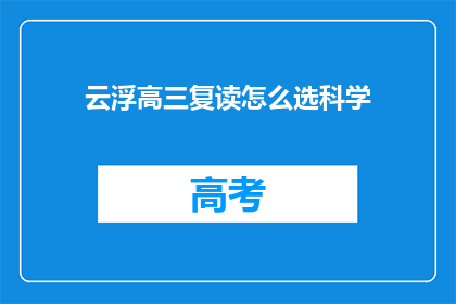 云浮高三复读怎么选科学(如何为云浮高三学生选择复读科学课程？)