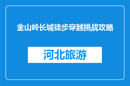 金山岭长城徒步穿越挑战攻略(如何成功徒步穿越金山岭长城？)