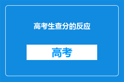高考生查分的反应(高考生查分后的反应如何？)