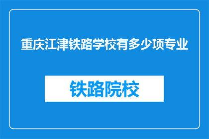 重庆江津铁路学校有多少项专业(重庆江津铁路学校开设了哪些专业？)