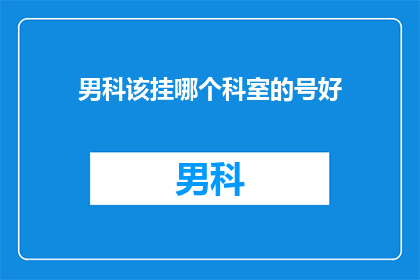 男科该挂哪个科室的号好(男科疾病应挂哪个科室的号？)