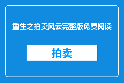 重生之拍卖风云完整版免费阅读(重生之拍卖风云完整版免费阅读，你敢尝试吗？)