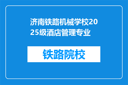 济南铁路机械学校2025级酒店管理专业(济南铁路机械学校2025级酒店管理专业是什么？)