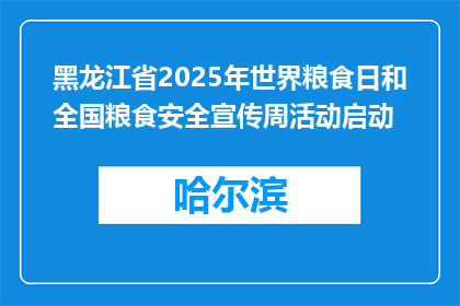 黑龙江省2025年世界粮食日和全国粮食安全宣传周活动启动