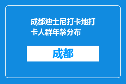 成都迪士尼打卡地打卡人群年龄分布(成都迪士尼打卡地：年轻人占多数，中老年游客少？)