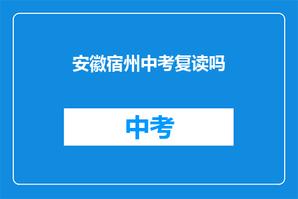 安徽宿州中考复读吗(安徽宿州中考后是否选择复读？)