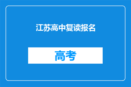 江苏高中复读报名(江苏高中生如何报名复读班？)