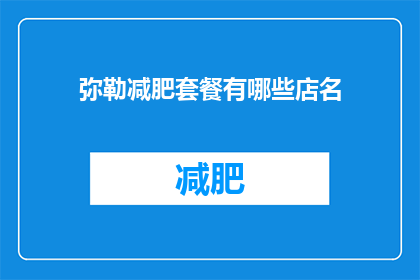 弥勒减肥套餐有哪些店名(弥勒减肥套餐有哪些店名？)