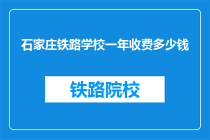石家庄铁路学校一年收费多少钱(石家庄铁路学校一年学费是多少？)
