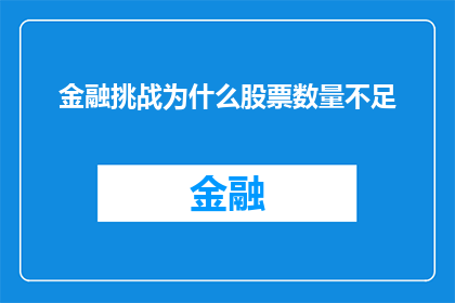 金融挑战为什么股票数量不足(为何金融界面临股票供应短缺的挑战？)
