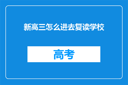 新高三怎么进去复读学校(高三生如何成功转入复读学校？)