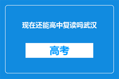 现在还能高中复读吗武汉(武汉地区高中复读政策是否仍允许？)